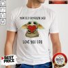 Baby Yoda Hug Flower Heart Best Boyfriend Ever Love You I Do Shirt