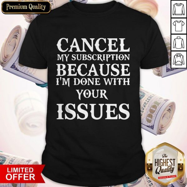 Cancel My Subscription Because I'm Over Your Issues Shirt