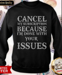 Cancel My Subscription Because I'm Over Your Issues Sweatshirt