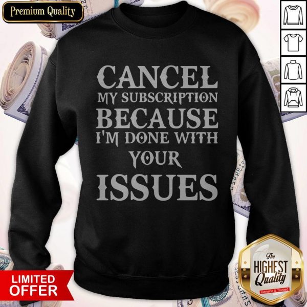 Cancel My Subscription Because I'm Over Your Issues Sweatshirt