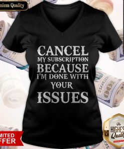 Cancel My Subscription Because I'm Over Your Issues V-neck