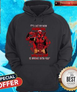 Funny Deadpool It's Like My Mom Always Said What The Fuck Is Wrong With You Hoodie