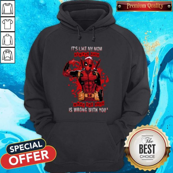 Funny Deadpool It's Like My Mom Always Said What The Fuck Is Wrong With You Hoodie