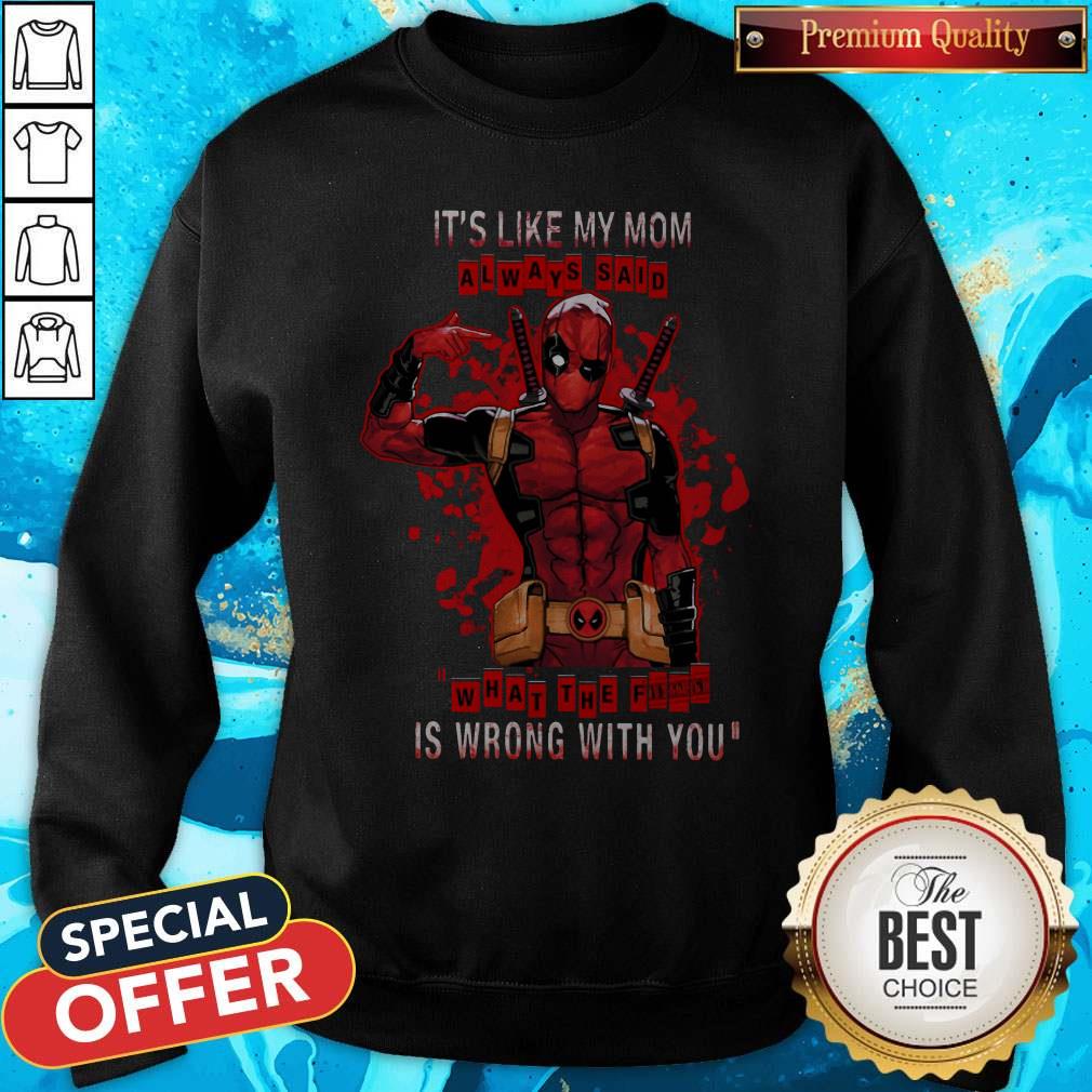 Funny Deadpool It's Like My Mom Always Said What The Fuck Is Wrong With You Sweatshirt