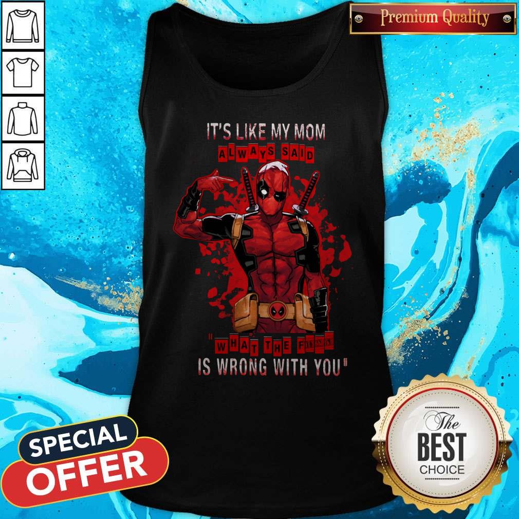 Funny Deadpool It's Like My Mom Always Said What The Fuck Is Wrong With You Tank Top