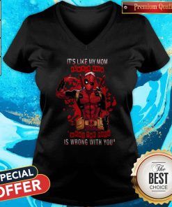 Funny Deadpool It's Like My Mom Always Said What The Fuck Is Wrong With You V-neck