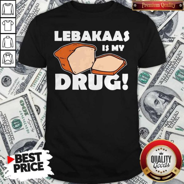 Funny Lebakaas Is My Drug Shirt
