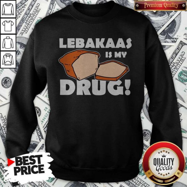 Funny Lebakaas Is My Drug Sweatshirt