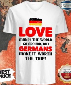 Germany Flag Love Makes The World Go Around But Germans Make It Worth The Trip V-neck