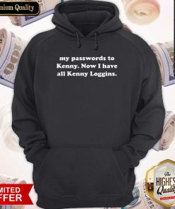I Changed All My Passwords To Kenny Now I Have All Kenny Loggins Hoodie