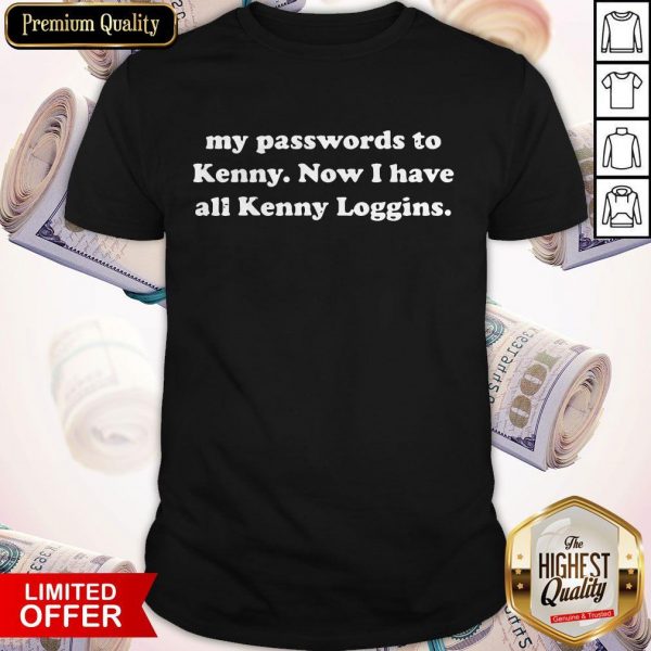 I Changed All My Passwords To Kenny Now I Have All Kenny Loggins Shirt