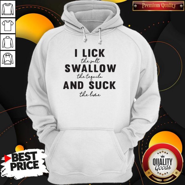 I Lick The Salt Swallow The Tequila And Suck The Line Hoodie