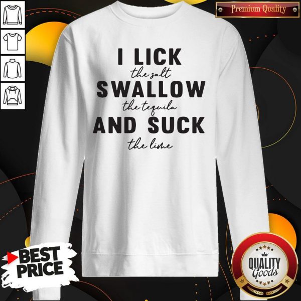 I Lick The Salt Swallow The Tequila And Suck The Line Sweatshirt
