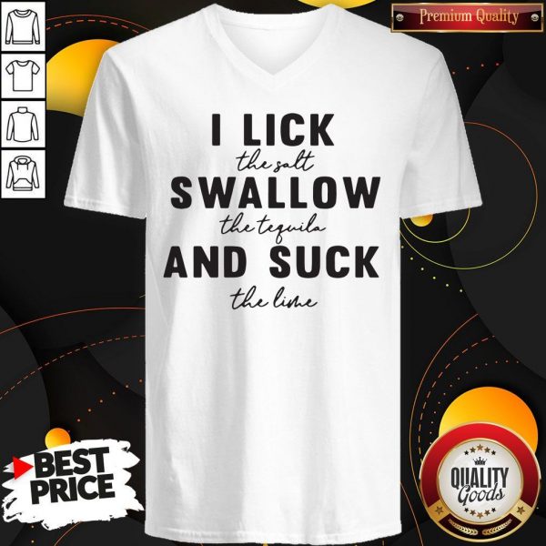 I Lick The Salt Swallow The Tequila And Suck The Line V-neck