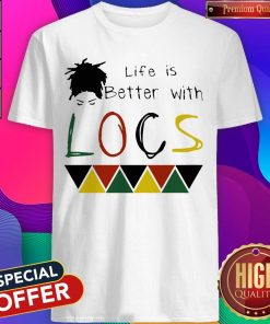 Life Is Better With Locs Black Lives Matter Shirt