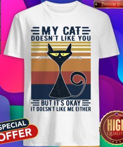 My Cat Doesn’t Like You But It’s Okay It Doesn’t Like Me Either Vintage Retro Shirt