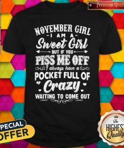 Official November Girl I Am A Sweet Girl But If You Piss Me Off Pocket Full Of Crazy Shirt