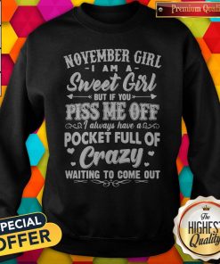 Official November Girl I Am A Sweet Girl But If You Piss Me Off Pocket Full Of Crazy Sweatshirt