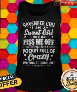 Official November Girl I Am A Sweet Girl But If You Piss Me Off Pocket Full Of Crazy Tank Top