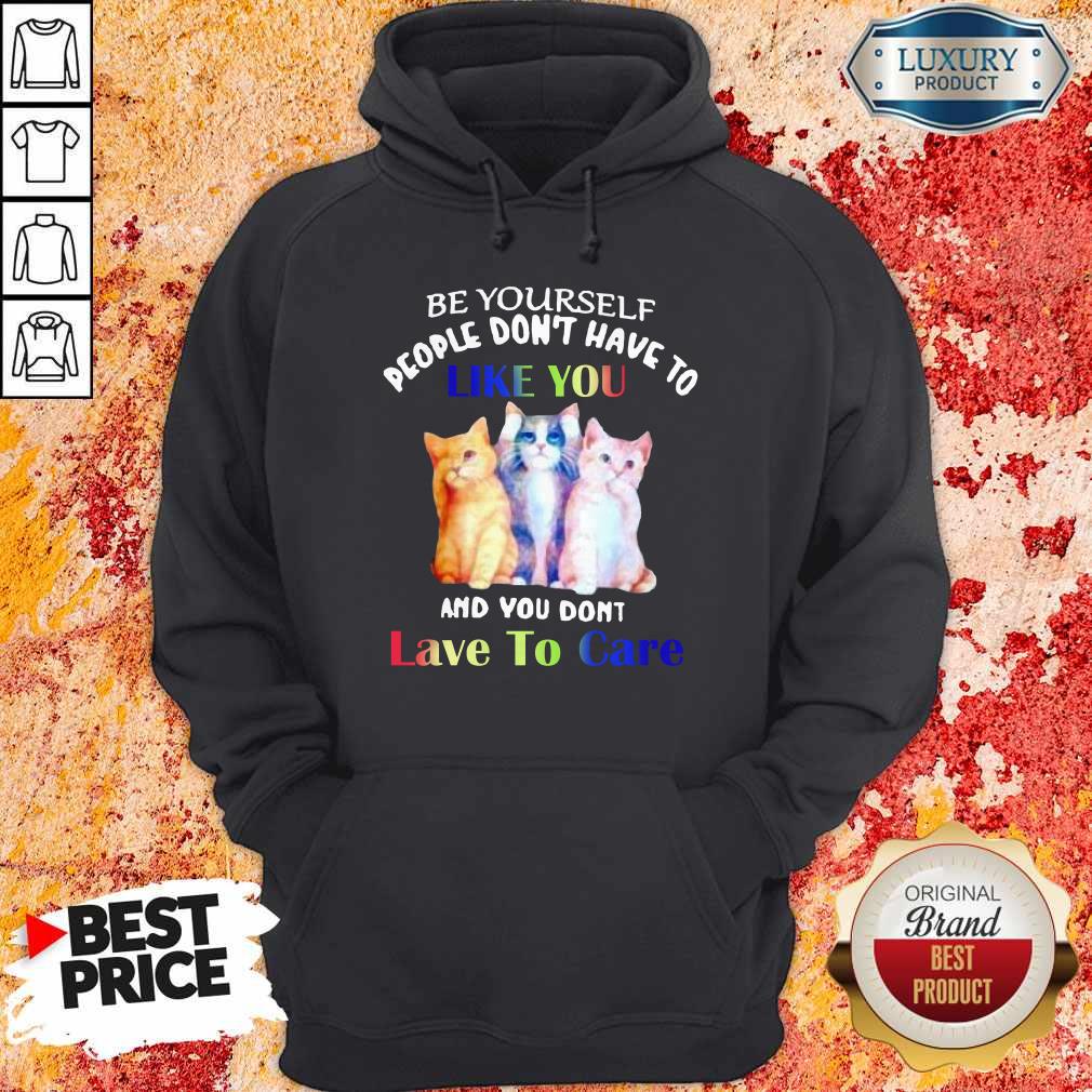 Premium Cats Be Yourself People Don’t Have To Like You And You Don’t Lave To Care Hoodie