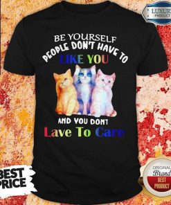 Premium Cats Be Yourself People Don’t Have To Like You And You Don’t Lave To Care T-Shirt