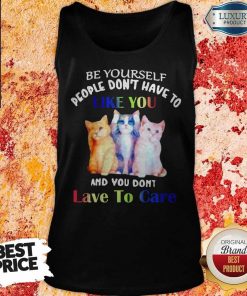 Premium Cats Be Yourself People Don’t Have To Like You And You Don’t Lave To Care Tank Top