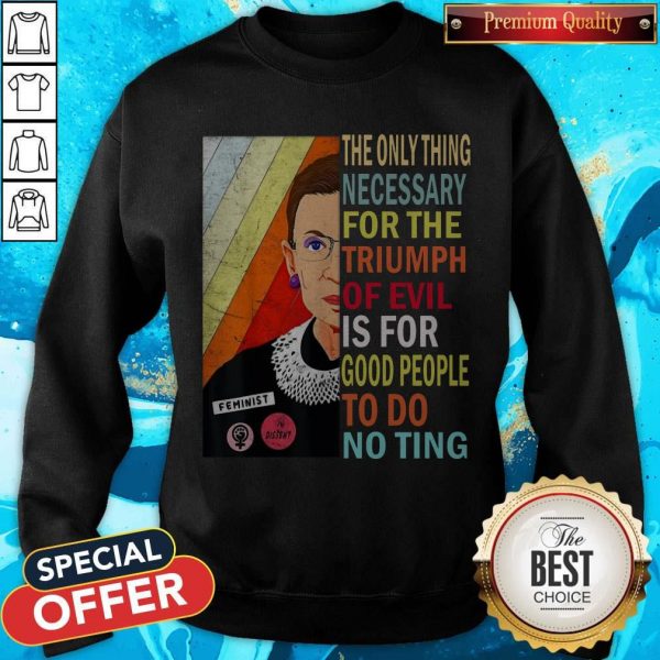 Ruth Bader Ginsburg The Only Thing Necessary Triumph Of Evil Is For Good People To Do Nothing Sweatshirt