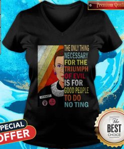 Ruth Bader Ginsburg The Only Thing Necessary Triumph Of Evil Is For Good People To Do Nothing V-neck
