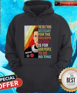 Ruth Bader Ginsburg The Only Thing Necessary Triumph Of Evil Is For Good People To Do Nothing Hoodie