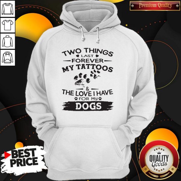 Two Things Last Forever My Tattoos The Love I Have For My Dog Hoodie