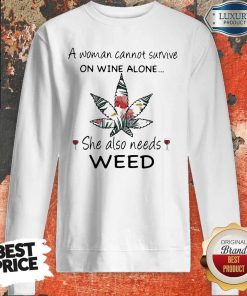 Woman Cannot Survive On Wine Alone She Also Needs Weed Flower Sweatshirt