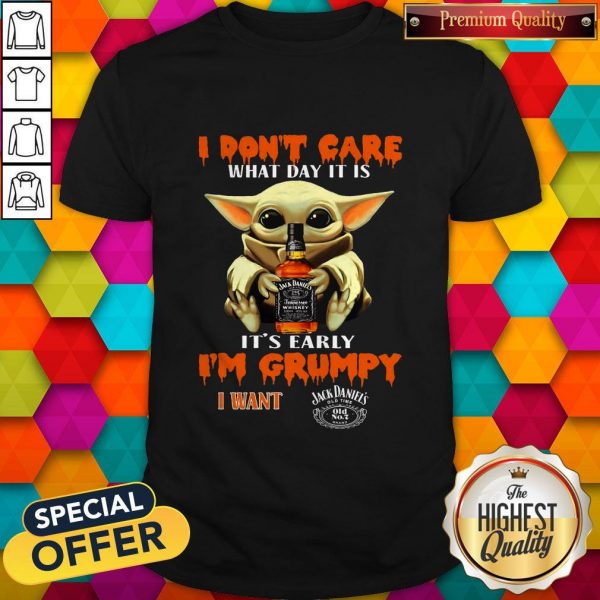 Baby Yoda I Don’t Care What Day It Is It’s Early I’m Grumpy I Want Jack Daniels Shirt