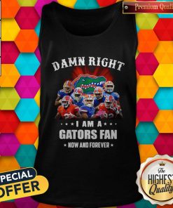 Damn Right I Am A Gators Fan Now And Forever TankDamn Right I Am A Gators Fan Now And Forever Tank Top Top