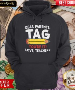 Dear Parents Tag Youre It Love Teachers 2019 Last Day School Hoodie