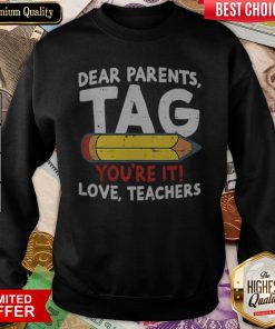 Dear Parents Tag Youre It Love Teachers 2019 Last Day School Sweatshirt