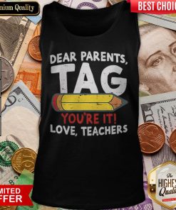 Dear Parents Tag Youre It Love Teachers 2019 Last Day School Tank Top