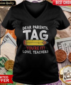 Dear Parents Tag Youre It Love Teachers 2019 Last Day School V-neck