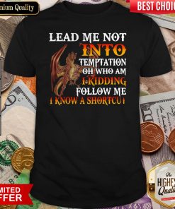 Dragon Lead Me Not Into Temptation Oh Follow Me Shirt