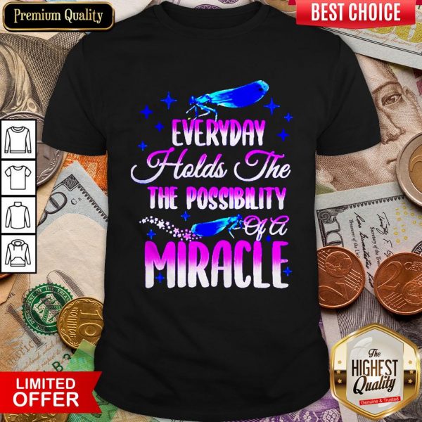 Dragonfly Everyday Holds The The Possibility Of A Miracle Shirt