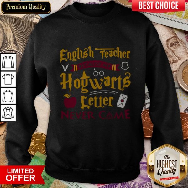 English Teacher Because My Hogwarts Letter New Came Sweatshirt