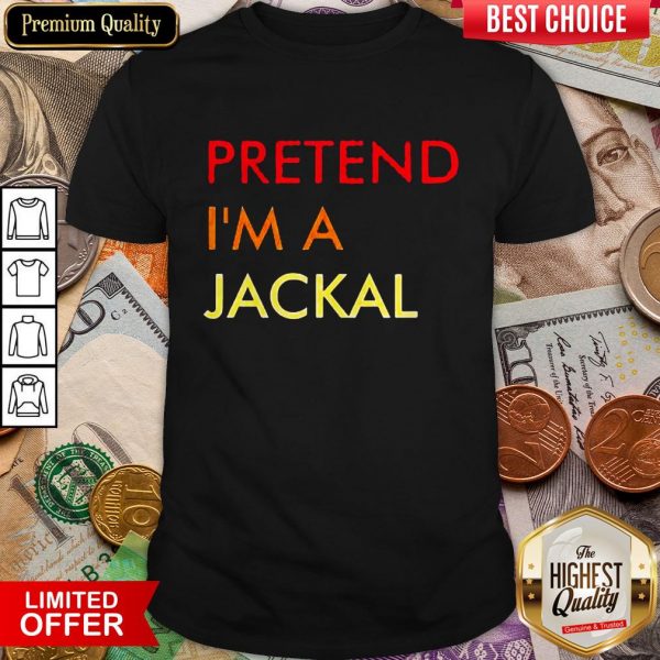 Good Pretend I’m A Jackal Shirt