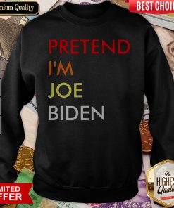 Hot Pretend I’m Joe Biden Sweatshirt
