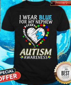 I Wear Blue For My Nephew Accept Understand Love Autism Awareness Heart Shirt