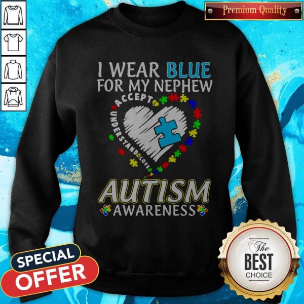 I Wear Blue For My Nephew Accept Understand Love Autism Awareness Heart Sweatshirt