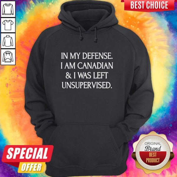 In My Defense I Am Canadian And I Was Left Unsuprer Vised HoodieIn My Defense I Am Canadian And I Was Left Unsuprer Vised Hoodie