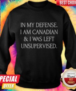 In My Defense I Am Canadian And I Was Left Unsuprer Vised SweatshirtIn My Defense I Am Canadian And I Was Left Unsuprer Vised Sweatshirt