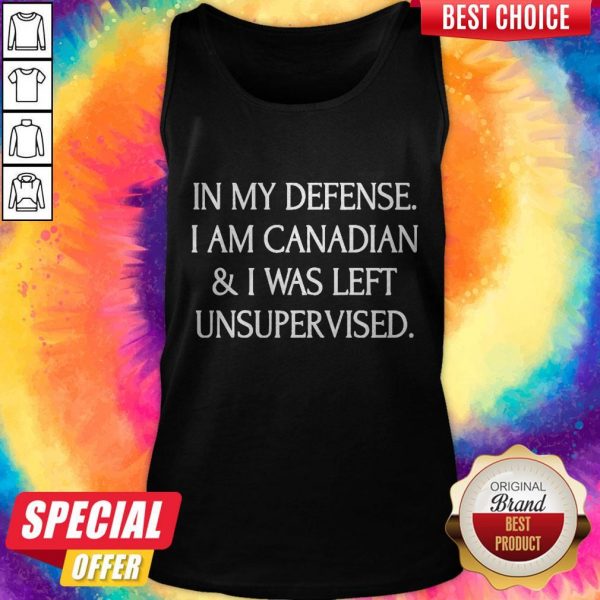 In My Defense I Am Canadian And I Was Left Unsuprer Vised Tank Top