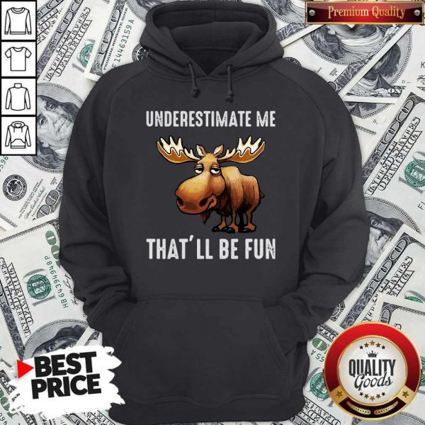 Moose Underestimate Me That’ll Be Fun Hoodie