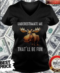 Moose Underestimate Me That’ll Be Fun V-neck