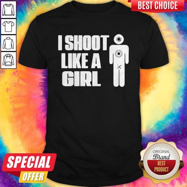 Nice I Shoot Like A Girl Shirt